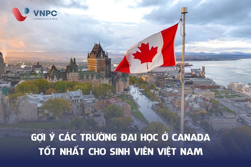 Gợi ý các trường đại học ở Canada tốt nhất cho sinh viên Việt Nam